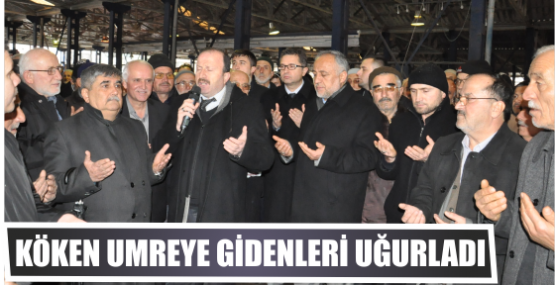 KÖKEN UMREYE GİDENLERİ UĞURLADI