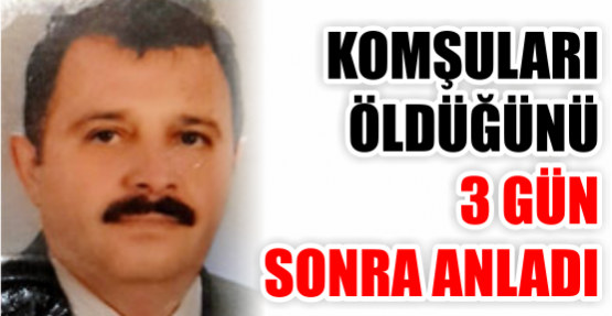 Komşuları, öldüğünü 3 gün sonra anladı