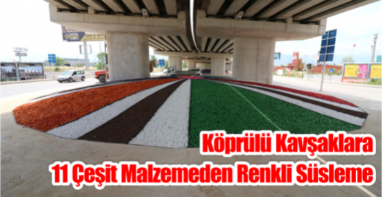 Köprülü kavşaklara 11 çeşit malzemeden renkli süsleme