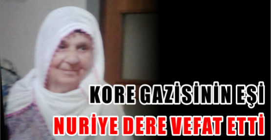 Kore Gazisinin Eşi Nuriye Dere Vefat Etti