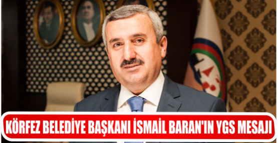 KÖRFEZ BELEDİYE BAŞKANI İSMAİL BARAN’IN YGS MESAJI
