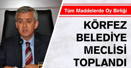 Körfez Belediye Meclisinde Tüm Maddelerde Oy Birliği