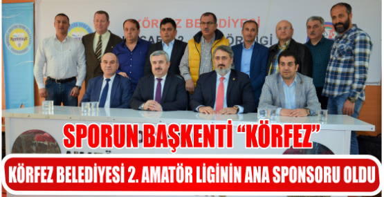 KÖRFEZ BELEDİYESİ 2. AMATÖR LİGİNİN ANA SPONSORU OLDU