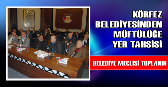 Körfez Belediyesi Meclisinde Kararlar Oybirliği ile Alındı