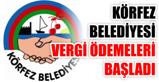 KÖRFEZ BELEDİYESİ VERGİ ÖDEMELERİ BAŞLADI