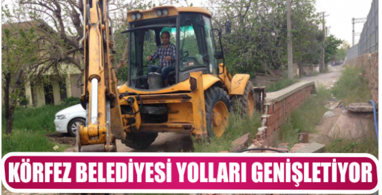 KÖRFEZ BELEDİYESİ YOLLARI GENİŞLETİYOR