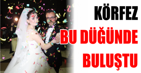 KÖRFEZ BU DÜĞÜNDE BULUŞTU