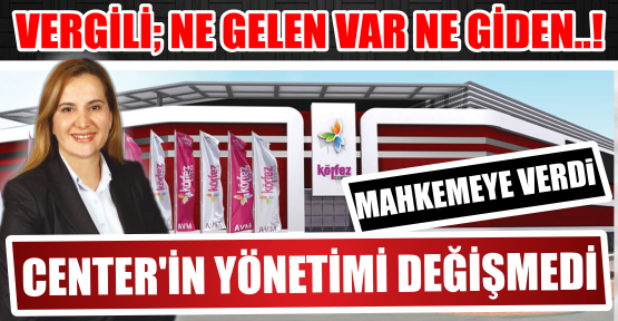  Körfez Center AVM yöneticisi Aynur Vergili; “NE GELEN VAR NEDE GİDEN”