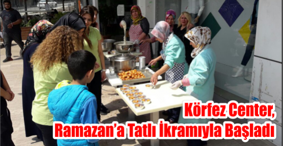  Körfez Center, Ramazan’a Tatlı ikramıyla başladı