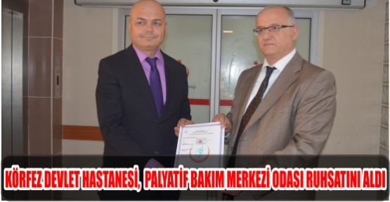 KÖRFEZ DEVLET HASTANESİ,  PALYATİF BAKIM MERKEZİ ODASI RUHSATINI ALDI