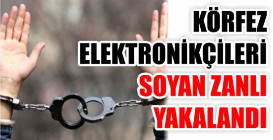 KÖRFEZ ELEKTRONİKÇİLERİ SOYAN ZANLI YAKALANDI