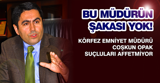 KÖRFEZ EMNİYETİ FIRTINA GİBİ!