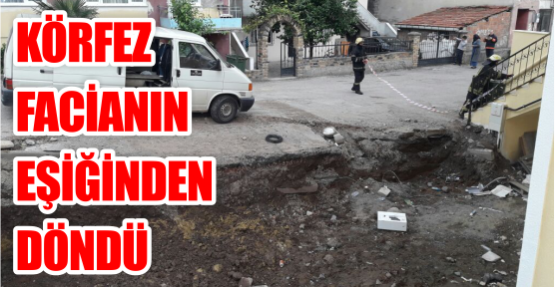 KÖRFEZ  FACİANIN EŞİĞİNDEN DÖNDÜ