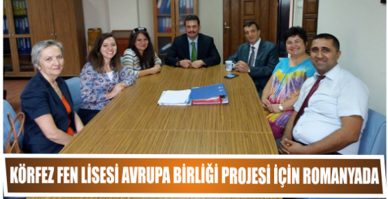 Körfez Fen Lisesi Avrupa Birliği Projesi için Romanyada