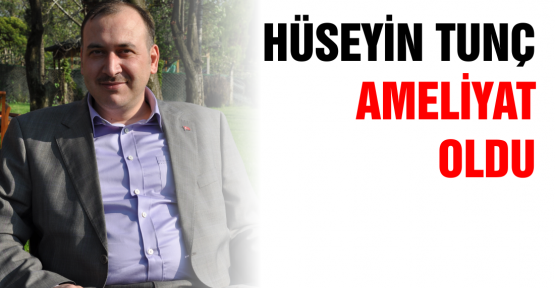 Körfez Fırıncılar Odası Başkanı Hüseyin Tunç ameliyat oldu