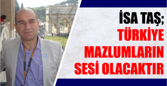 Körfez Kent Konseyi Başkanı İsa Taş, Türkiye Mazlumların Sesi olacaktır