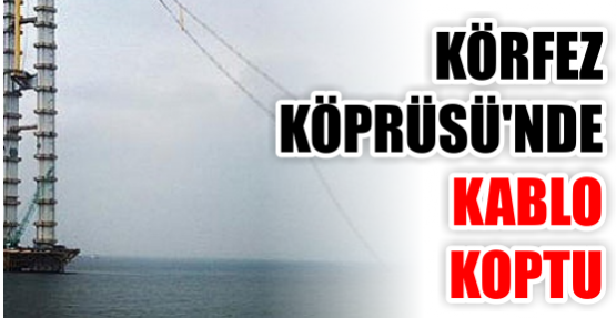 KÖRFEZ KÖPRÜSÜ'NDE KABLO KOPTU, GEMİ TRAFİĞİ DURDU