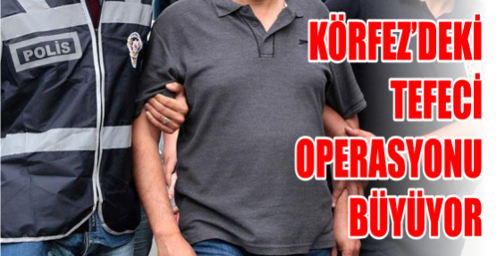 Körfez'deki Tefeci Operasyonu Büyüyor