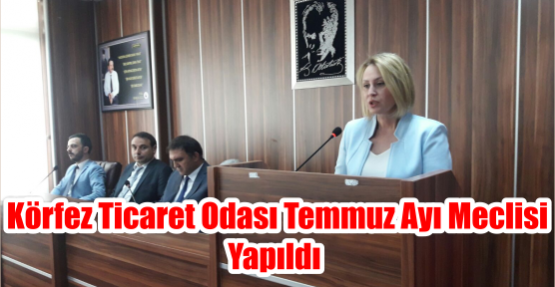  Körfez Ticaret Odası Temmuz Ayı Meclisi Yapıldı