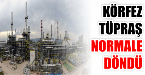 KÖRFEZ TÜPRAŞ NORMALE DÖNDÜ