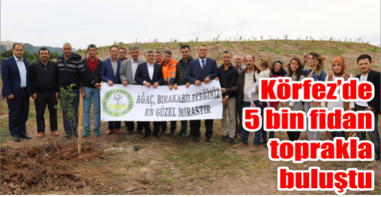  Körfez’de 5 bin fidan toprakla buluştu
