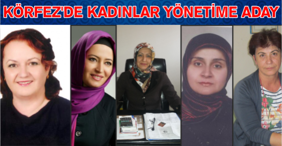 KÖRFEZ’DE BAYANLAR YÖNETİME ADAY