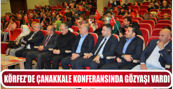 KÖRFEZ’DE ÇANAKKALE KONFERANSINDA GÖZYAŞI VARDI