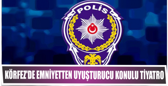 Körfez’de emniyetten uyuşturucu  Konulu tiyatro