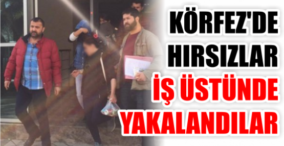 KÖRFEZ'DE HIRSIZLAR İŞ ÜSTÜNDE YAKALANDILAR