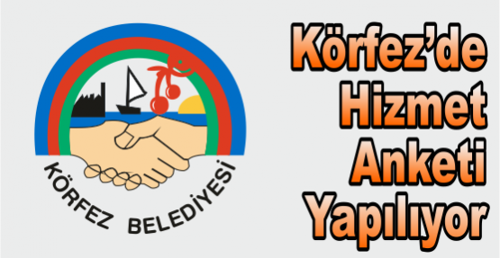 Körfez’de Hizmet Anketi Yapılıyor