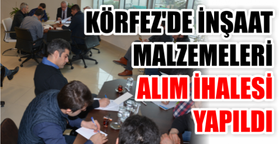 KÖRFEZ'DE İNŞAAT MALZEMELERİ ALIM İHALESİ YAPILDI