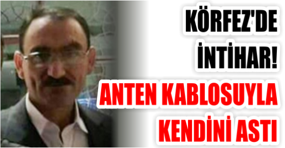 KÖRFEZ'DE İNTİHAR!  ANTEN KABLOSUYLA KENDİNİ ASTI