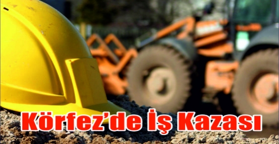  Körfez’de İş Kazası