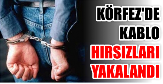 Körfez’de kablo hırsızları yakalandı