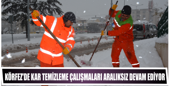 KÖRFEZ’DE KAR TEMİZLEME ÇALIŞMALARI ARALIKSIZ DEVAM EDİYOR