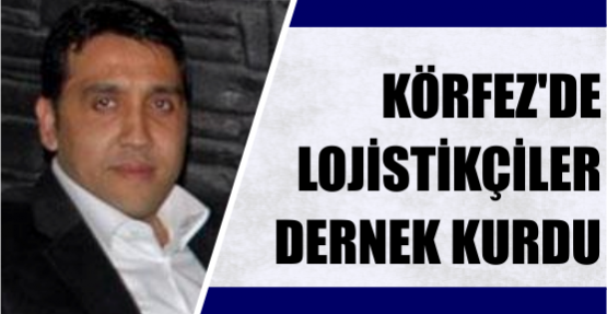 Körfez’de Lojistikçiler dernek Kurdu