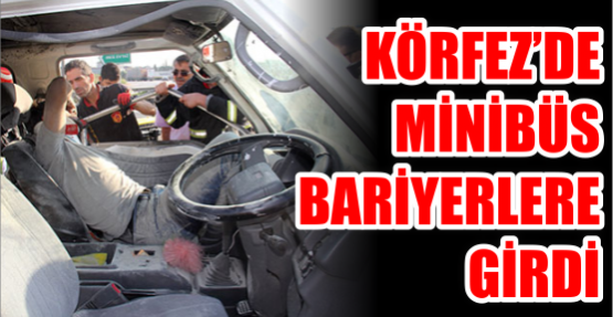 KÖRFEZ’DE MİNİBÜS BARİYERLERE GİRDİ