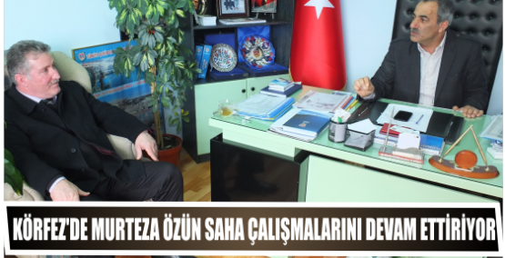Körfez’de Murteza Özün Saha çalışmalarını devam ettiriyor