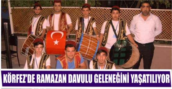 KÖRFEZ’DE RAMAZAN DAVULU GELENEĞİNİ YAŞATILIYOR