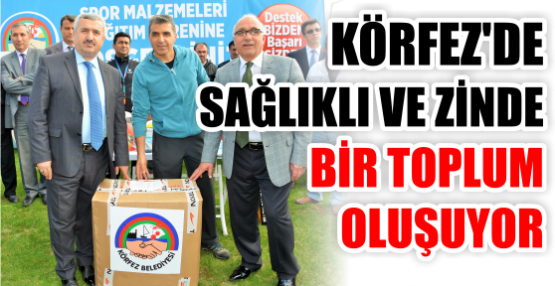 KÖRFEZ'DE SAĞLIKLI VE ZİNDE  BİR TOPLUM  OLUŞUYOR