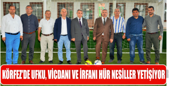 KÖRFEZ’DE UFKU, VİCDANI VE İRFANI HÜR NESİLLER YETİŞİYOR