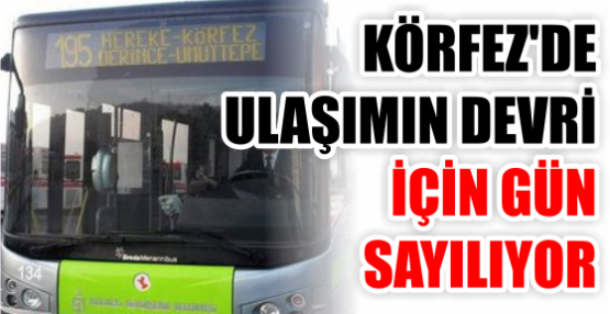 KÖRFEZ'DE ULAŞIMIN DEVRİ İÇİN GÜN SAYILIYOR