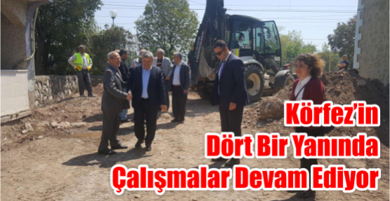  Körfez’in dört bir yanında çalışmalar devam ediyor