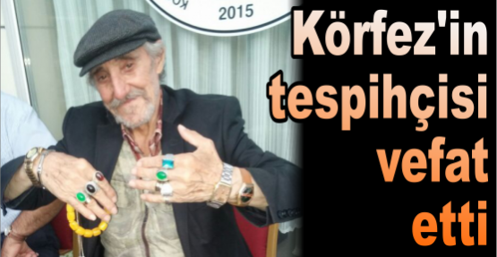 Körfez'in tespihçisi vefat etti