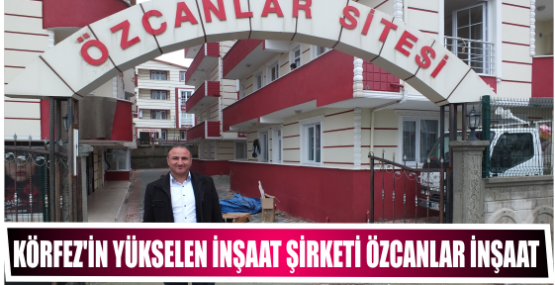 körfez’in yükselen inşaat şirketi özcanlar inşaat