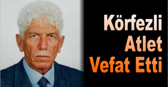 KÖRFEZLİ ATLET VEFAT ETTİ