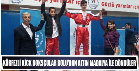 KÖRFEZLİ KİCK BOKSÇULAR BOLU'DAN ALTIN MADALYA İLE DÖNDÜLER