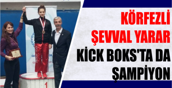 KÖRFEZ'Lİ ŞEVVAL KİCK BOKS'TADA  ŞAMPİYON