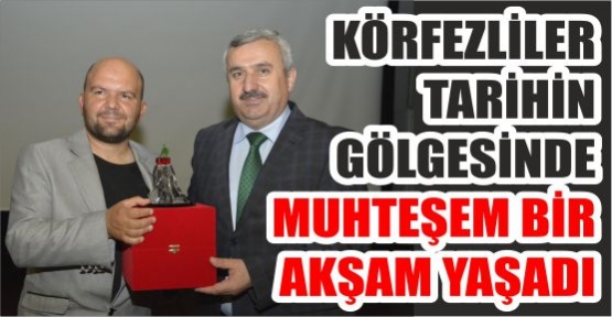 KÖRFEZLİLER TARİHİN GÖLGESİNDE MUHTEŞEM BİR AKŞAM YAŞADI