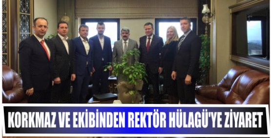 Korkmaz ve ekibinden Rektör Hülagü’ye ziyaret